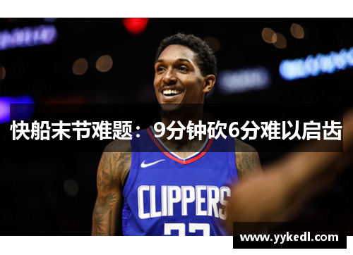 快船末节难题：9分钟砍6分难以启齿
